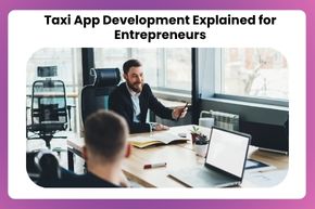 Taxi App Development Explained for Entrepreneurs