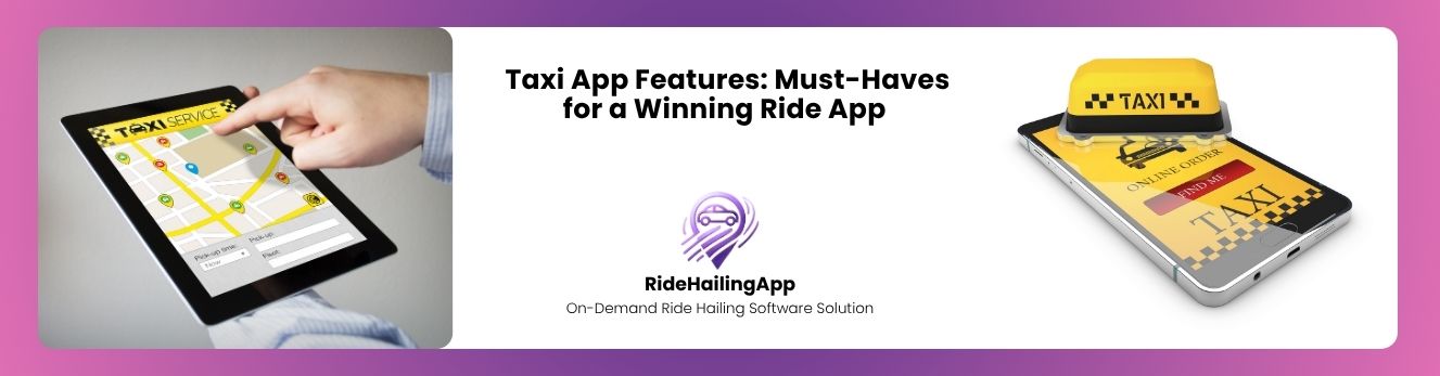 Taxi App Features Must-Haves for a Winning Ride App  