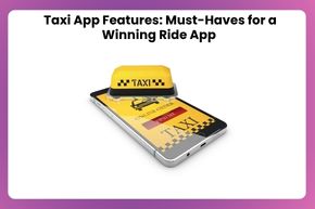 Taxi App Features Must-Haves for a Winning Ride App 