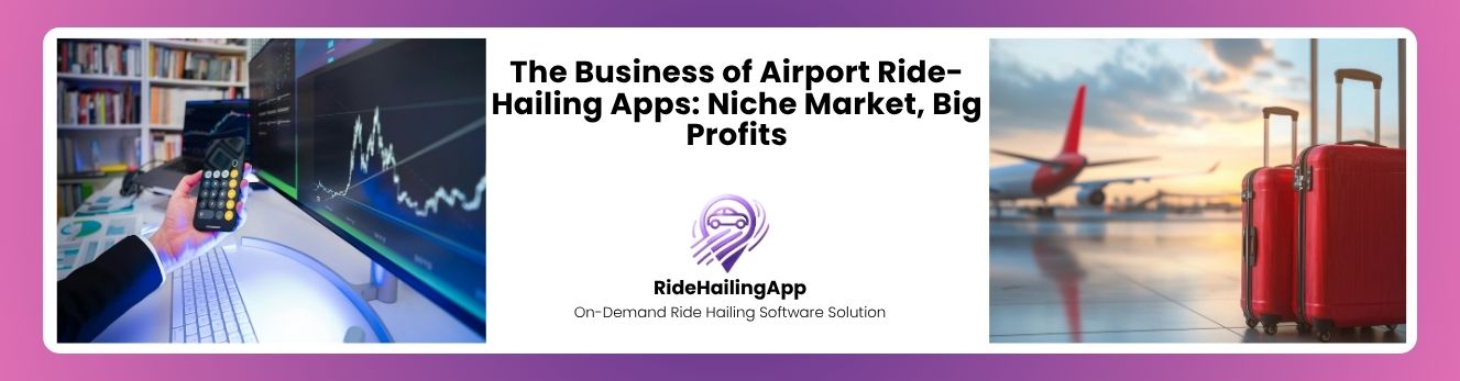 The Business of Airport Ride-Hailing Apps: Niche Market, Big Profits